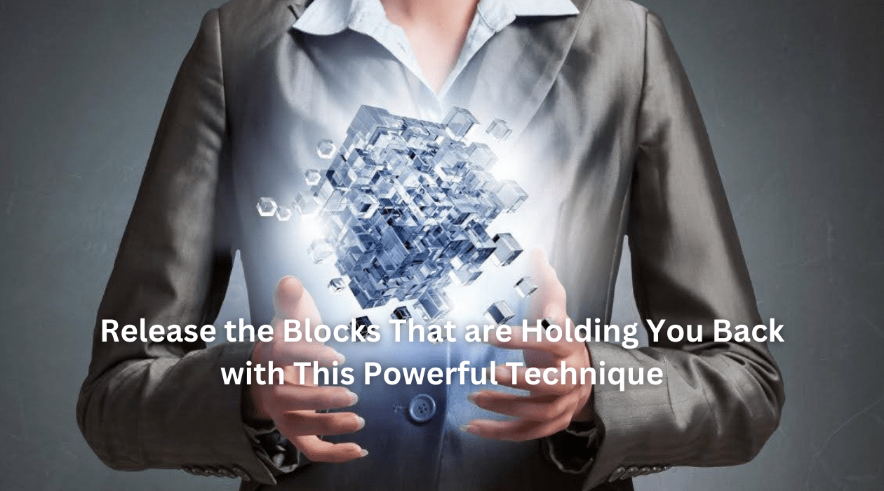 Release the Blocks That are Holding You Back with This Powerful Technique