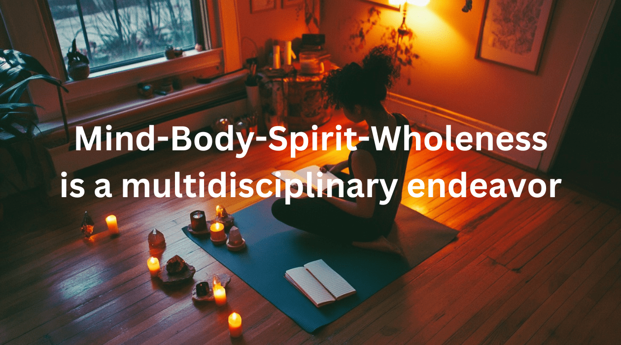 Mind-Body-Spirit-Wholeness is a multidisciplinary endeavor