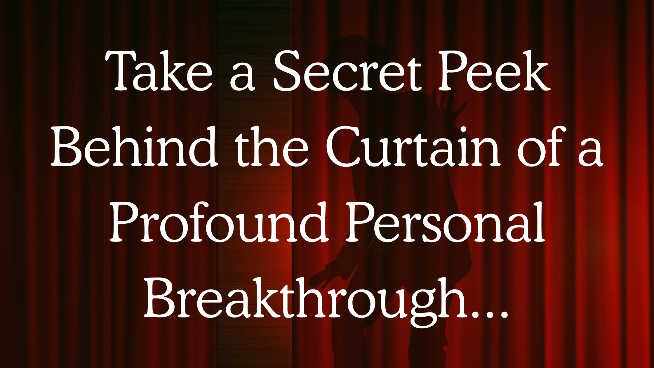Peek Behind the Curtain of a MOST Profound Personal Breakthrough